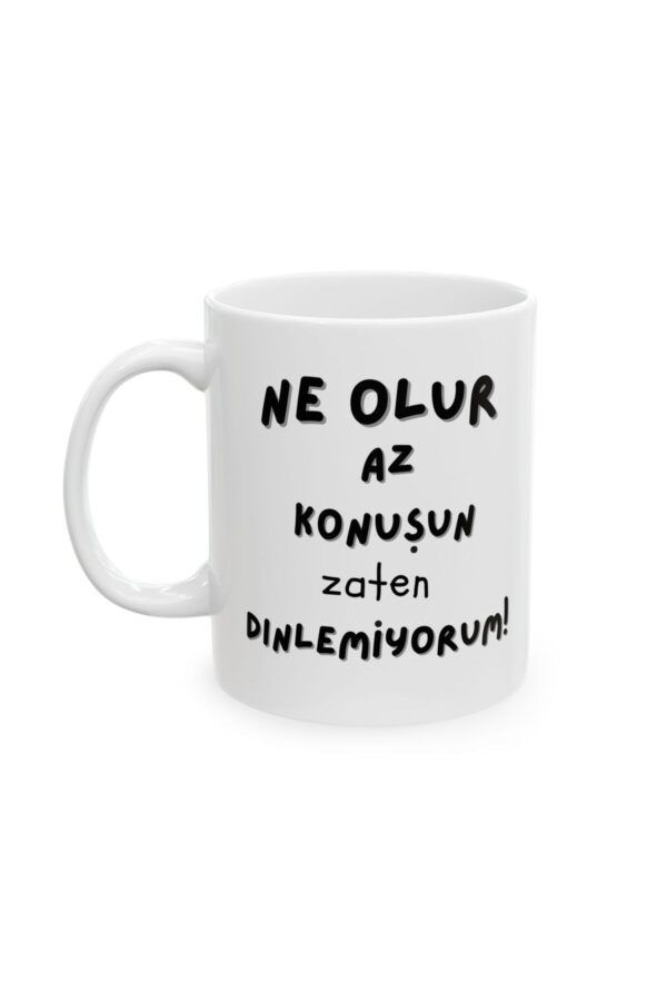 Ne Olur Az Konuşun Zaten Dinlemiyorum Hediyelik Baskılı Porselen Beyaz Lüks Kupa Bardak - Görsel 2